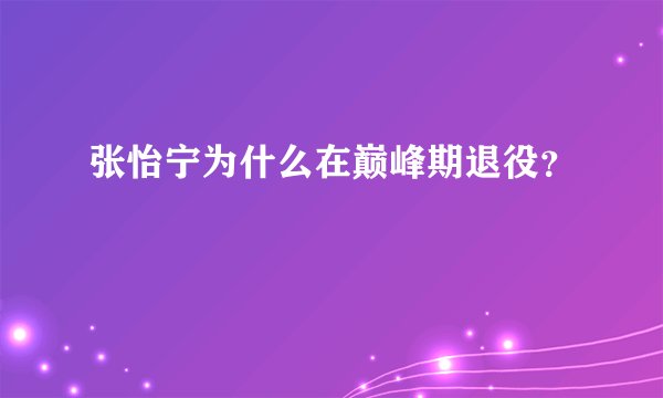张怡宁为什么在巅峰期退役？