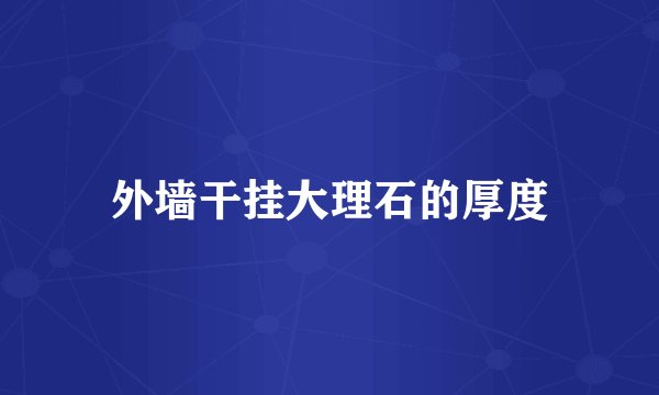 外墙干挂大理石的厚度