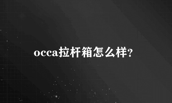 occa拉杆箱怎么样？