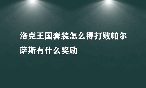 洛克王国套装怎么得打败帕尔萨斯有什么奖励