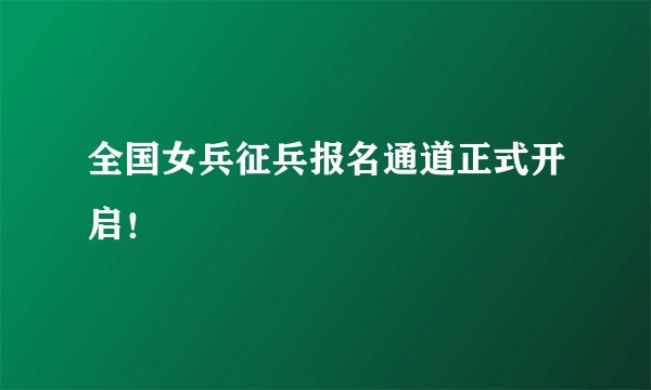 全国女兵征兵报名通道正式开启！