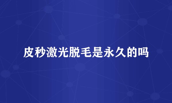 皮秒激光脱毛是永久的吗