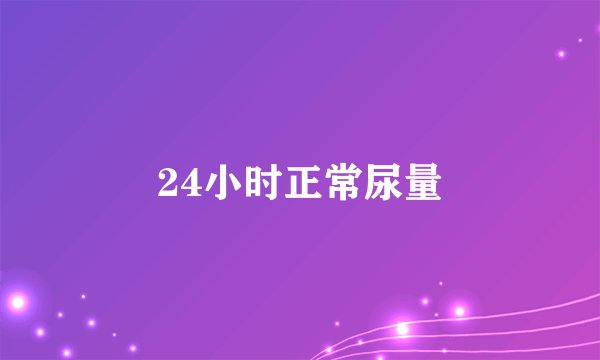 24小时正常尿量