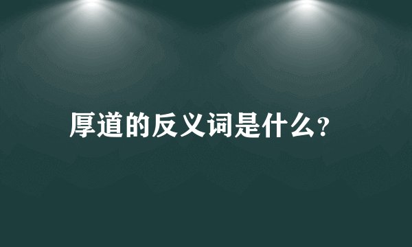 厚道的反义词是什么？