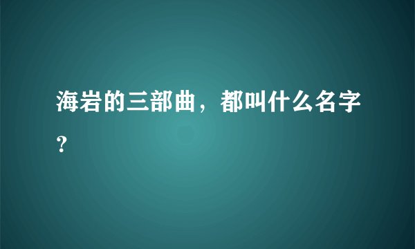 海岩的三部曲，都叫什么名字？
