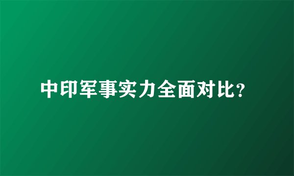 中印军事实力全面对比？