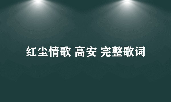 红尘情歌 高安 完整歌词