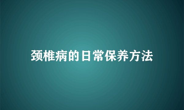颈椎病的日常保养方法