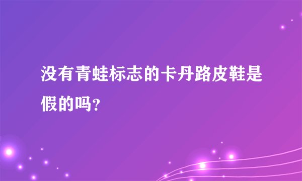 没有青蛙标志的卡丹路皮鞋是假的吗？
