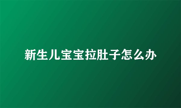 新生儿宝宝拉肚子怎么办