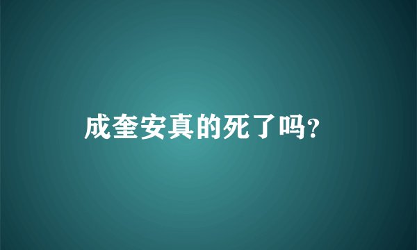成奎安真的死了吗？