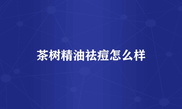 茶树精油祛痘怎么样