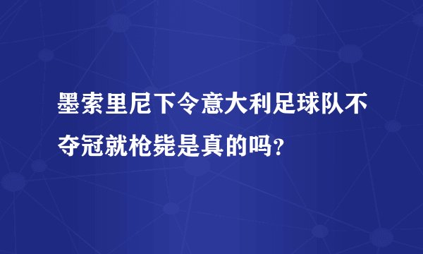 墨索里尼下令意大利足球队不夺冠就枪毙是真的吗？