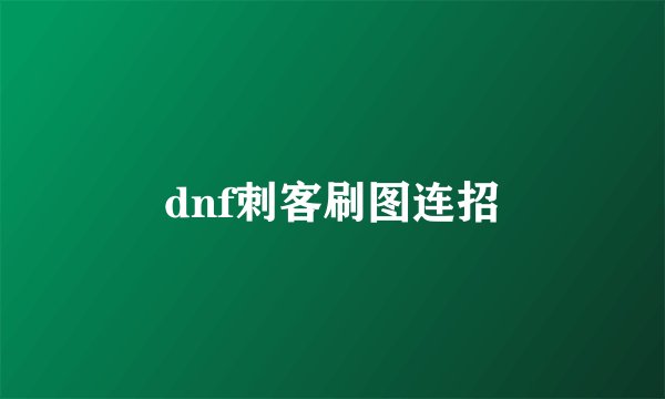 dnf刺客刷图连招