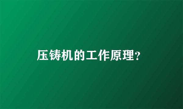 压铸机的工作原理？
