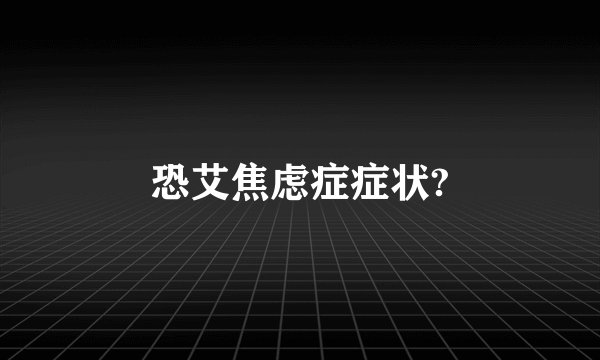 恐艾焦虑症症状?