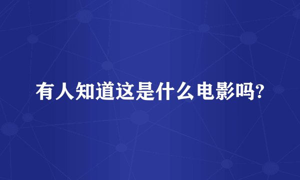 有人知道这是什么电影吗?