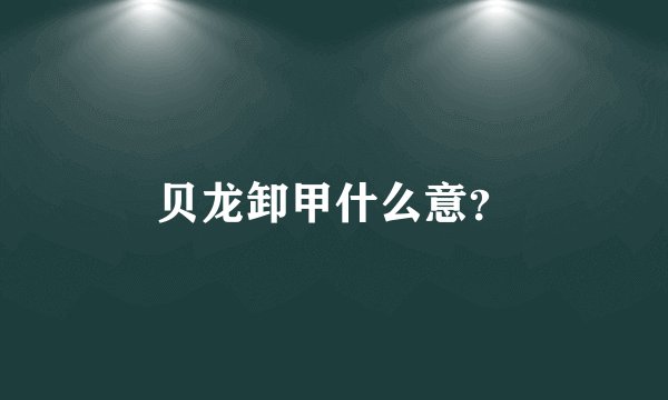 贝龙卸甲什么意？