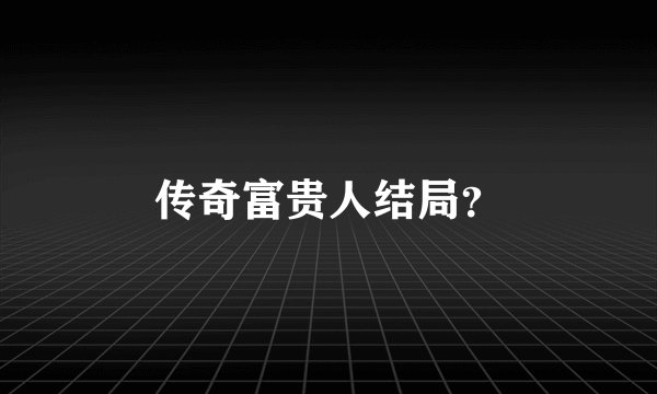 传奇富贵人结局？