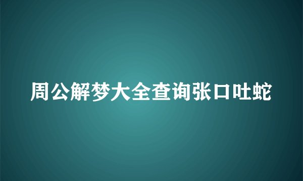 周公解梦大全查询张口吐蛇