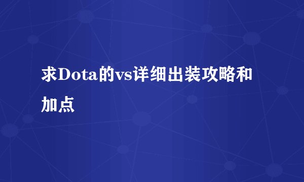 求Dota的vs详细出装攻略和加点