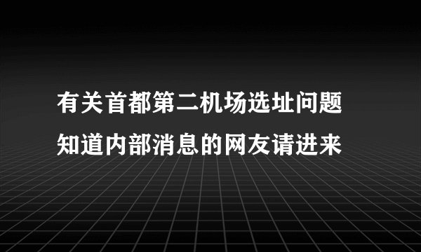 有关首都第二机场选址问题 知道内部消息的网友请进来
