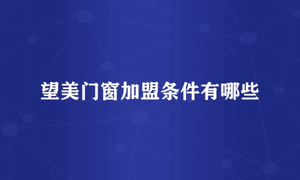 望美门窗加盟条件有哪些