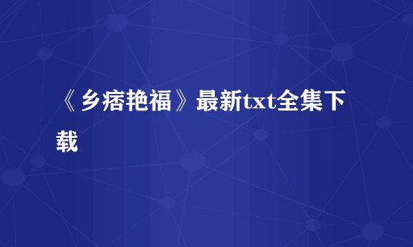 《乡痞艳福》最新txt全集下载