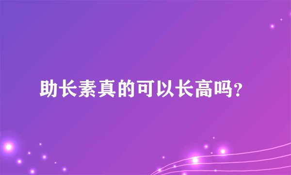 助长素真的可以长高吗？