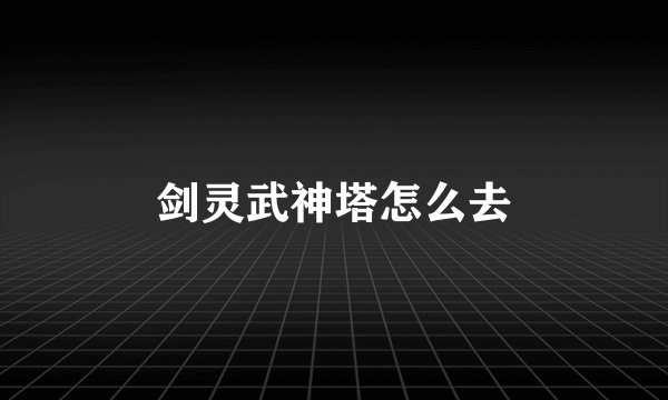 剑灵武神塔怎么去
