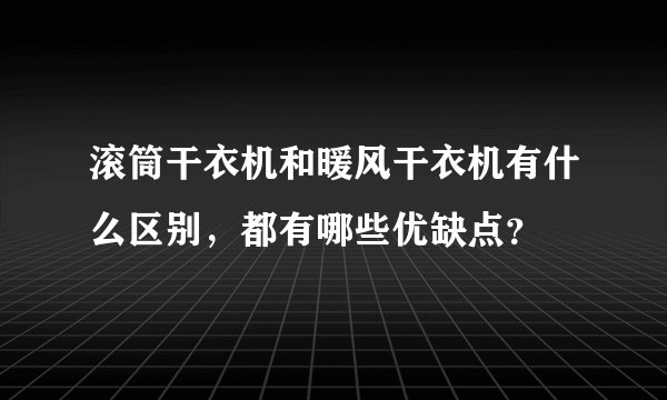 滚筒干衣机和暖风干衣机有什么区别，都有哪些优缺点？