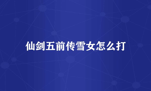 仙剑五前传雪女怎么打