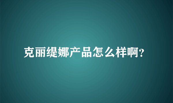 克丽缇娜产品怎么样啊？