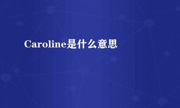 Caroline是什么意思