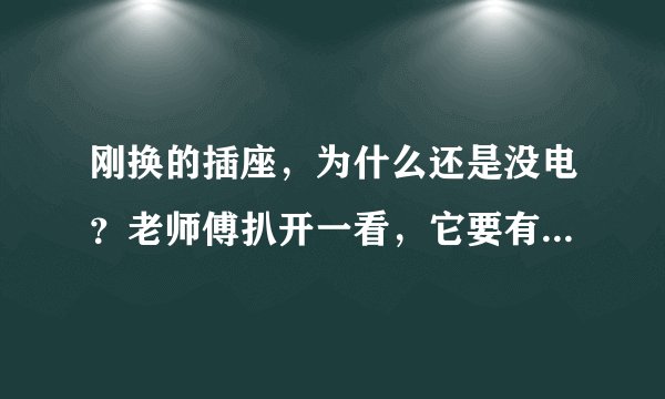 刚换的插座，为什么还是没电？老师傅扒开一看，它要有电就怪了！