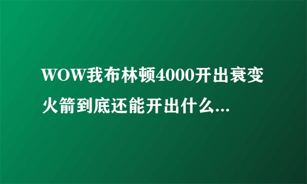 WOW我布林顿4000开出衰变火箭到底还能开出什么求神指点