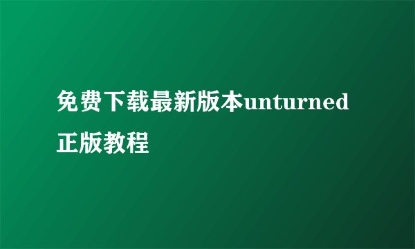 免费下载最新版本unturned正版教程