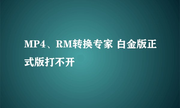 MP4、RM转换专家 白金版正式版打不开