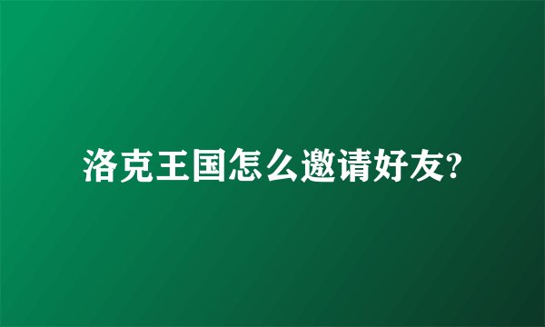 洛克王国怎么邀请好友?