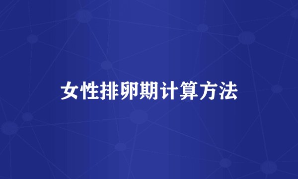 女性排卵期计算方法