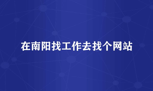 在南阳找工作去找个网站