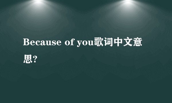 Because of you歌词中文意思?