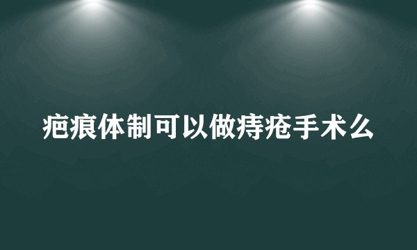 疤痕体制可以做痔疮手术么