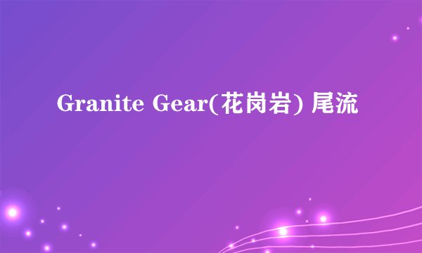 Granite Gear(花岗岩) 尾流