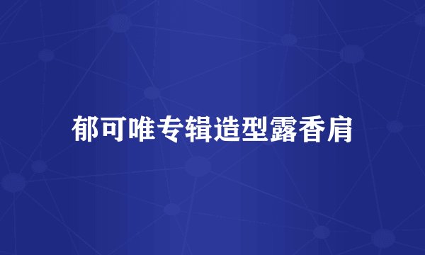 郁可唯专辑造型露香肩
