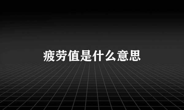 疲劳值是什么意思