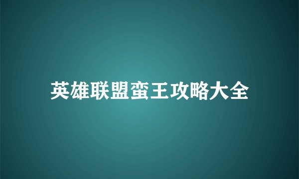 英雄联盟蛮王攻略大全