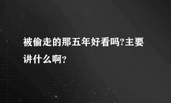被偷走的那五年好看吗?主要讲什么啊？