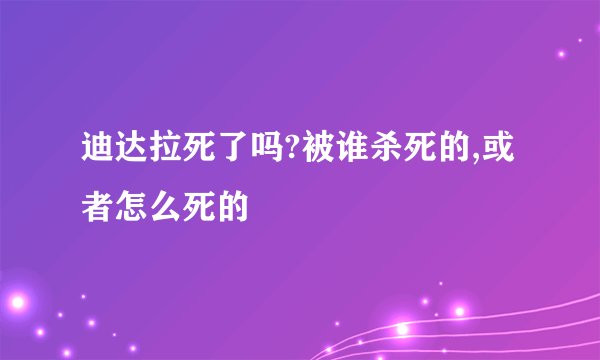 迪达拉死了吗?被谁杀死的,或者怎么死的