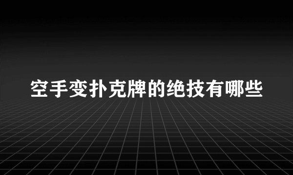 空手变扑克牌的绝技有哪些